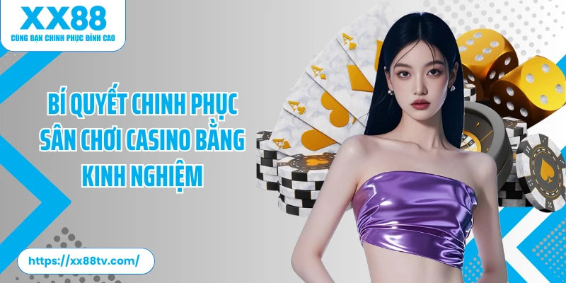 Bí quyết chinh phục sân chơi casino bằng kinh nghiệm