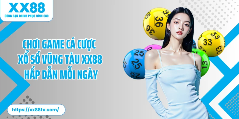 Chơi game cá cược xổ số Vũng Tàu XX88 hấp dẫn mỗi ngày